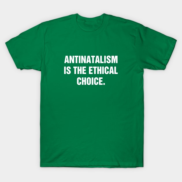 Antinatalism Is The Ethical Choice T-Shirt by rainoree